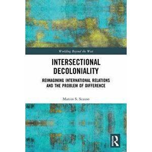 Intersectional Decoloniality. Reimagining International Relations and the Problem of Difference, Paperback - *** imagine
