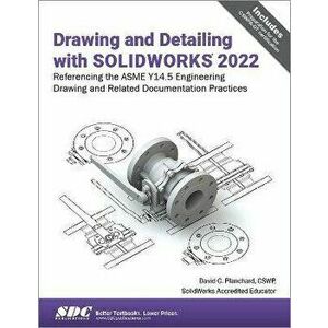 Drawing and Detailing with SOLIDWORKS 2022, Paperback - David C. Planchard imagine