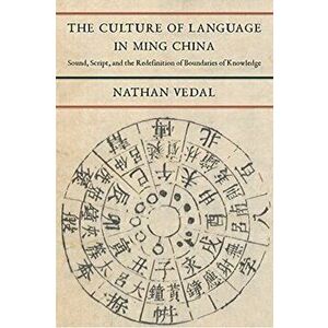 The Culture of Language in Ming China. Sound, Script, and the Redefinition of Boundaries of Knowledge, Paperback - Nathan Vedal imagine