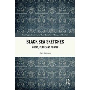 Black Sea Sketches. Music, Place and People, Paperback - Jim Samson imagine