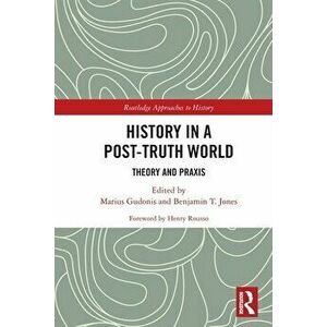 History in a Post-Truth World. Theory and Praxis, Paperback - *** imagine