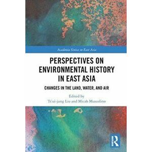 Perspectives on Environmental History in East Asia. Changes in the Land, Water and Air, Paperback - *** imagine