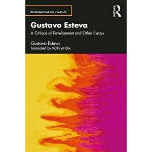 Gustavo Esteva. A Critique of Development and other essays, Paperback - Gustavo Esteva imagine