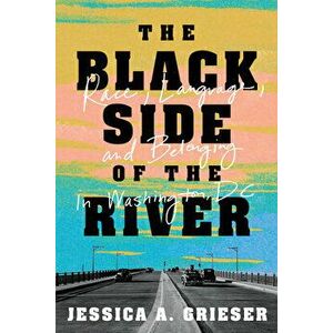 The Black Side of the River. Race, Language, and Belonging in Washington, DC, Hardback - Jessica A. Grieser imagine