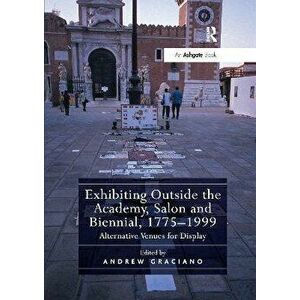 Exhibiting Outside the Academy, Salon and Biennial, 1775-1999. Alternative Venues for Display, Paperback - *** imagine