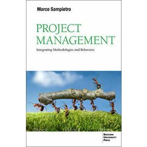 Project Management. Integrating Methodologies and Behaviors, Paperback - Marco Sampietro imagine