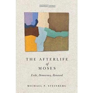 The Afterlife of Moses. Exile, Democracy, Renewal, Paperback - Michael Steinberg imagine