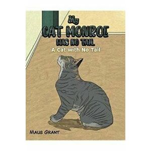 My Cat Monroe Has No Tail. A Cat with No Tail, Hardback - Maus Grant imagine