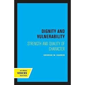 Dignity and Vulnerability. Strength and Quality of Character, Paperback - George W. Harris imagine