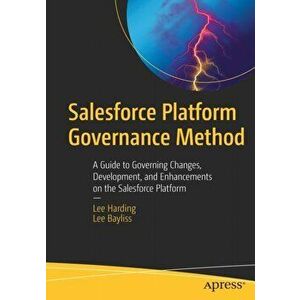 Salesforce Platform Governance Method. A Guide to Governing Changes, Development, and Enhancements on the Salesforce Platform, 1st ed., Paperback - Le imagine