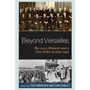 Beyond Versailles. The 1919 Moment and a New Order in East Asia, Paperback - *** imagine