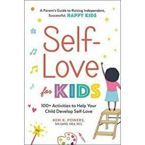 Self-Love for Kids. 100+ Activities to Help Your Child Develop Self-Love, Paperback - Keri K. Powers imagine
