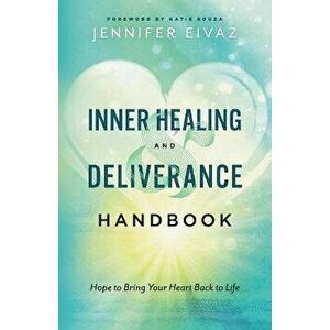 Inner Healing and Deliverance Handbook - Hope to Bring Your Heart Back to Life, Paperback - Katie Souza imagine