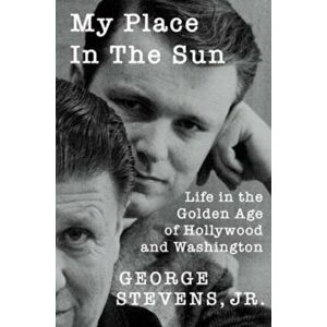 My Place in the Sun. Life in the Golden Age of Hollywood and Washington, Hardback - George Stevens imagine