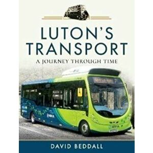 Luton's Transport. A Journey Through Time, Hardback - David Beddall imagine