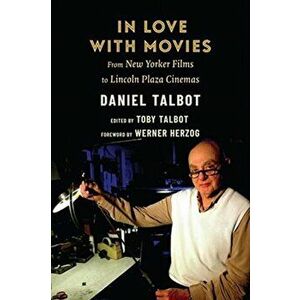 In Love with Movies. From New Yorker Films to Lincoln Plaza Cinemas, Paperback - Daniel Talbot imagine