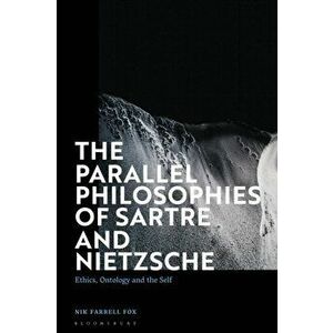 The Parallel Philosophies of Sartre and Nietzsche. Ethics, Ontology and the Self, Hardback - Nik Farrell Fox imagine