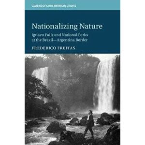 Nationalizing Nature. Iguazu Falls and National Parks at the Brazil-Argentina Border, Paperback - *** imagine
