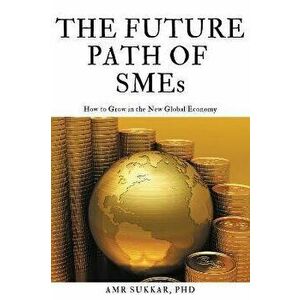 The Future Path of SMEs. How to Grow in the New Global Economy, Paperback - Amr Sukkar imagine