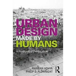Urban Design Made by Humans. A Handbook of Design Ideas, Paperback - Anirban Adhya imagine