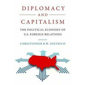 Diplomacy and Capitalism. The Political Economy of U.S. Foreign Relations, Paperback - *** imagine