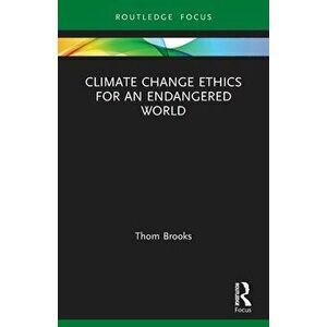 Climate Change Ethics for an Endangered World, Paperback - Thom Brooks imagine