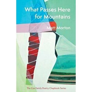 What Passes Here for Mountains, Paperback - Matt Morton imagine