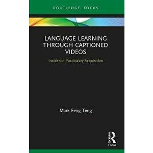Language Learning Through Captioned Videos. Incidental Vocabulary Acquisition, Paperback - Mark Feng Teng imagine