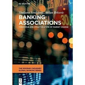 Banking Associations. Their Role and Impact in a Time of Market Change, Hardback - Milan Brkovic imagine