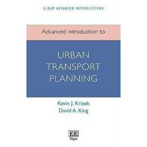 Advanced Introduction to Urban Transport Planning, Paperback - David A. King imagine