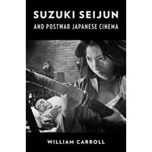 Suzuki Seijun and Postwar Japanese Cinema, Paperback - William Carroll imagine