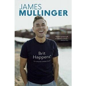 Brit Happens. Or Living the Canadian Dream, Paperback - James Mullinger imagine