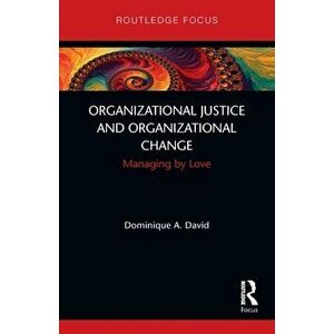Organizational Justice and Organizational Change. Managing by Love, Paperback - Dominique David imagine
