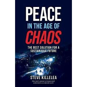 Peace in the Age of Chaos. The Best Solution for a Sustainable Future, Paperback - Steve Killelea imagine