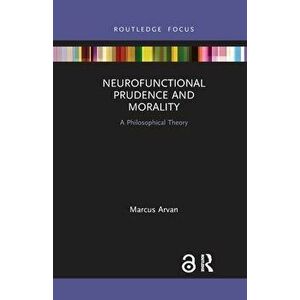 Neurofunctional Prudence and Morality. A Philosophical Theory, Paperback - Marcus Arvan imagine