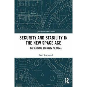 Security and Stability in the New Space Age. The Orbital Security Dilemma, Paperback - Brad Townsend imagine