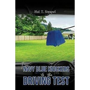 From Navy Blue Knickers to the Driving Test, Paperback - Hal T. Strapel imagine