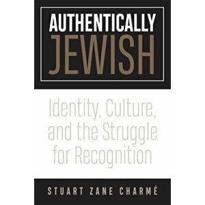 Authentically Jewish. Identity, Culture, and the Struggle for Recognition, Paperback - Stuart Z. Charme imagine