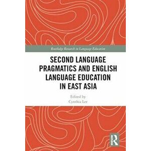 Second Language Pragmatics and English Language Education in East Asia, Paperback - *** imagine
