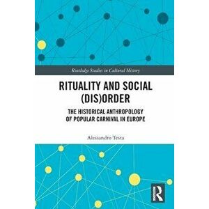 Rituality and Social (Dis)Order. The Historical Anthropology of Popular Carnival in Europe, Paperback - *** imagine