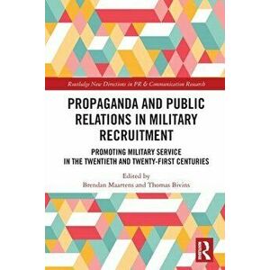 Propaganda and Public Relations in Military Recruitment. Promoting Military Service in the Twentieth and Twenty-First Centuries, Paperback - *** imagine