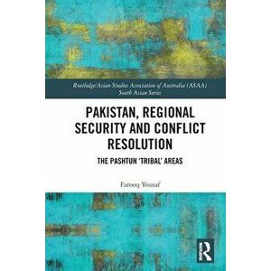 Pakistan, Regional Security and Conflict Resolution. The Pashtun 'Tribal' Areas, Paperback - Farooq Yousaf imagine