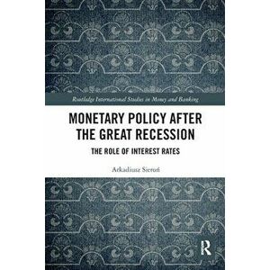 Monetary Policy after the Great Recession. The Role of Interest Rates, Paperback - Arkadiusz Sieron imagine