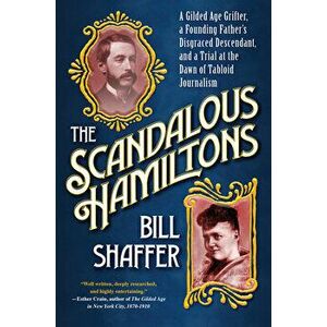 The Scandalous Hamiltons. A Gilded Age Grifter, a Founding Father's Disgraced Descendant and a Trial at the Dawn of Tabloid Journalism, Hardback - Bil imagine