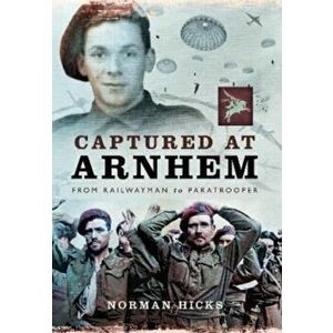 Captured at Arnhem. From Railwayman to Paratrooper, Paperback - Norman Hicks imagine