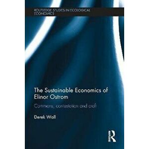 The Sustainable Economics of Elinor Ostrom. Commons, contestation and craft, Paperback - Derek Wall imagine