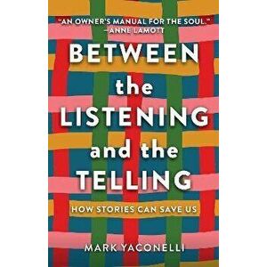 Between the Listening and the Telling. How Stories Can Save Us, Hardback - Mark Yaconelli imagine