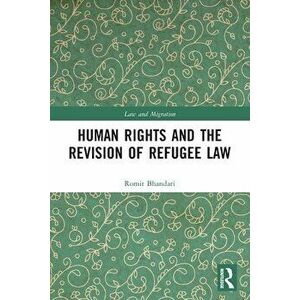 Human Rights and The Revision of Refugee Law, Paperback - Romit Bhandari imagine