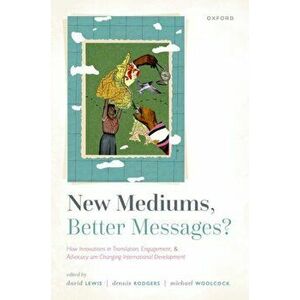 New Mediums, Better Messages?. How Innovations in Translation, Engagement, and Advocacy are Changing International Development, Paperback - *** imagine
