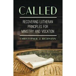 Called. Recovering Lutheran Principles for Ministry and Vocation, Paperback - Christopher J. Richmann imagine